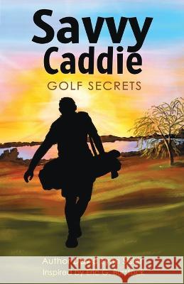 Savvy Caddie Golf Secrets David Lynn Sisler Eric G Burstock  9798985945935