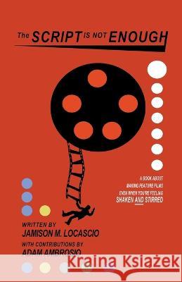 The Script is not Enough Jamison M Locascio   9798985965186 Jamison M. Locascio