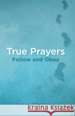 True Prayers: Follow and Obey Whittaker, Lacey 9798985974676 Gwn Publishing