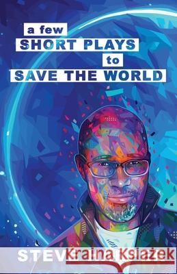A Few Short Plays to Save the World Harper Steve Harper 9798985987706 Laughing Panda Press