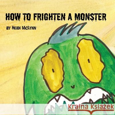 How To Frighten A Monster Heidi McLynn, Susan Veach, Heidi McLynn 9798986014524