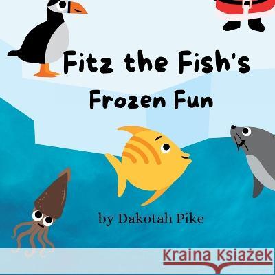 Fitz the Fish's Frozen Fun Dakotah Pike   9798986015736 Dakotah Gumm