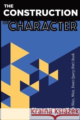 The Construction of Character: A Wait, Wait, Don't Query (Yet!) Book Elena Hartwell   9798986020655 Elena Hartwell