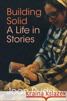 Building Solid: A Life in Stories Joan Rudd   9798986048918 Joan a Rudd
