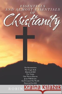 Essentials and Almost Essentials of Christianity Robin D Wright 9798986060859 Hoot Books Publishing