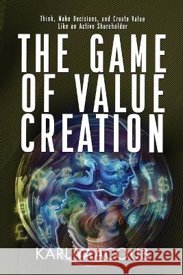 The Game of Value Creation Yaacoub Karl Yaacoub 9798986061474 Mindstir Media