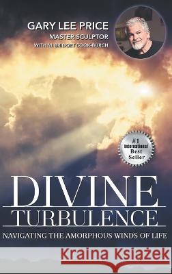 Divine Turbulence: Navigating the Amorphous Winds of Life Gary Lee Price Bridget Cook-Burch  9798986063812