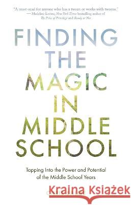 Finding the Magic in Middle School: Tapping Into the Power and Potential of the Middle School Years Chris Balme   9798986069807 Zero Circle Labs