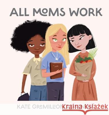 All Moms Work: All Moms Are Working Moms Rosenow, Kate 9798986072616 Kate Rosenow