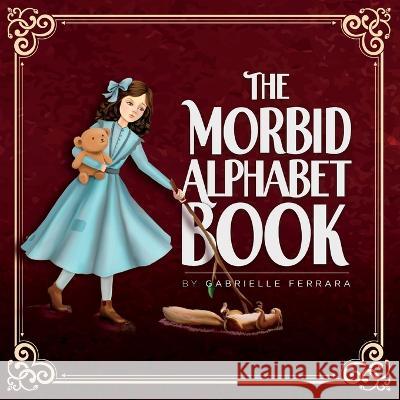 The Morbid Alphabet Book Ferrara Gabrielle Ferrara 9798986079141