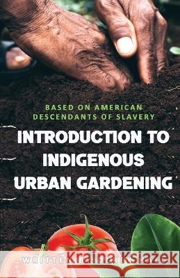 Introduction to Indigenous Urban Gardening Derek Hall   9798986098951 Lee's Press and Publishing Co, LLC