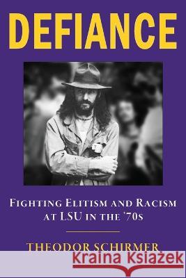 DEFIANCE- Fighting Elitism and Racism at LSU in the '70s Theodor Schirmer   9798986102801