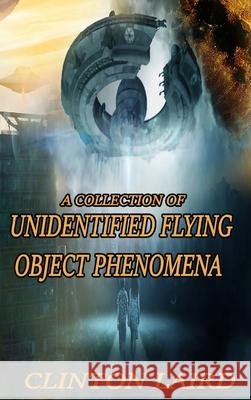 A Collection of Unidentified Flying Object Phenomena: Revised Edition Clinton Laird   9798986105512 Clinton Laird