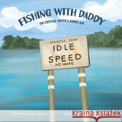 Fishing with Daddy on Crystal River & Kings Bay Deb Hamel Alena Karabach Christy Frazier 9798986105888 Small Sleeps Publishing