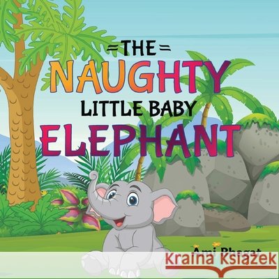 The Naughty Little Baby Elephant Bhagat, Ami 9798986111001