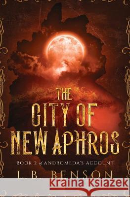 The City of New Aphros L B Benson   9798986123141 Emerald Moon Press