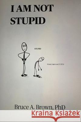 I Am Not Stupid Bruce A Brown   9798986139920 Author