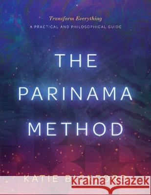 The Parinama Method: Transform Everything - A Practical and Philosophical Guide Katie Bickford   9798986143903 Parinama Press