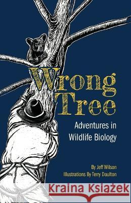Wrong Tree: Adventures in Wildlife Biology Jeff Wilson Terry Daulton  9798986144788 Cornerstone Press