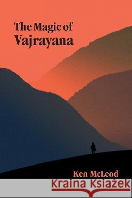 The Magic of Vajrayana Ken McLeod   9798986171111 Unfettered Mind Media