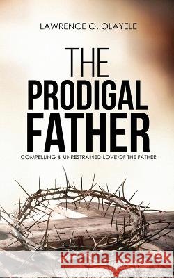 The Prodigal Father Olayele, Lawrence O. 9798986172927