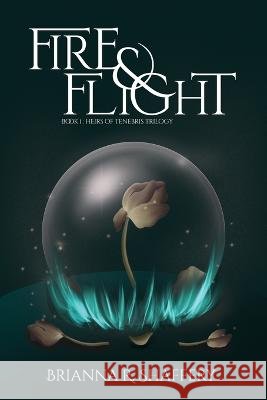 Fire & Flight Brianna R Shaffery 9798986173214 Brs Writes L.L.C.