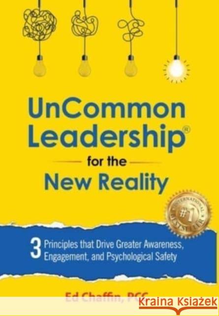 UnCommon Leadership(R) for the New Reality: 3 Principles That Drive Greater Awareness, Engagement, and Psychological Safety Ed Chaffin   9798986174914 Uncommon Leadership Institute, LLC