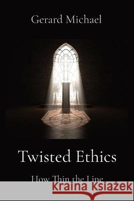 Twisted Ethics: How Thin the Line Gerard Michael Marilyn J Keenan  9798986177892