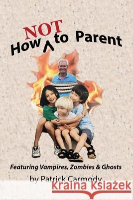 How NOT to Parent Patrick Carmody, Rebecca Miller 9798986186832