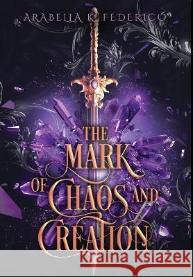 The Mark of Chaos and Creation: The Mark of Creation Chronicles Book 1 Arabella K Federico   9798986187525 Krystal Federico
