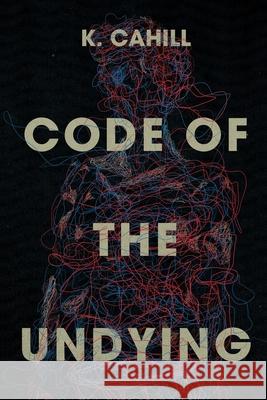 Code of the Undying Cahill K. Cahill 9798986188102 Katherine Cahill