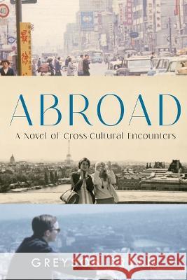 Abroad: A Novel of Cross-Cultural Encounters Greyson Bryan   9798986195506