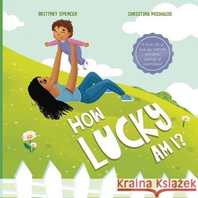 How Lucky Am I? Brittney Spencer, Christina Michalos 9798986220017 Brittney Spencer