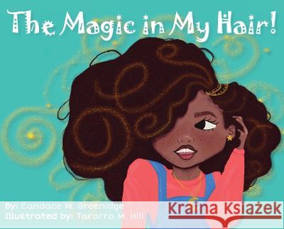 The Magic in My Hair! Candace M Greenidge Tararra M Hill  9798986242217 Candace Greenidge