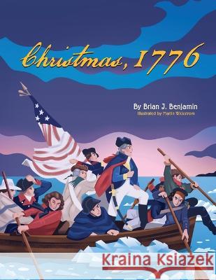 Christmas, 1776 Brian J Benjamin Martin Wickstrom  9798986251400 American Stories