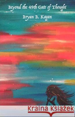 Beyond the 49th Gate of Thought Jordana Kagan Bryan B Kagan  9798986254524