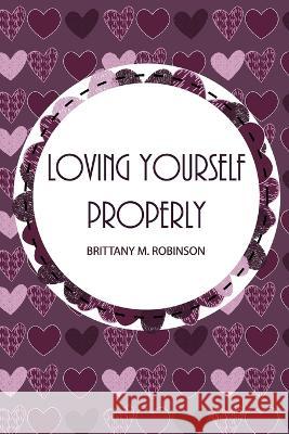 Loving Yourself Properly Brittany Robinson 9798986260792
