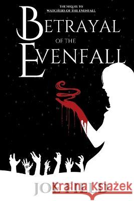 Betrayal of the Evenfall Joe Field   9798986268620 Joseph Alden Field