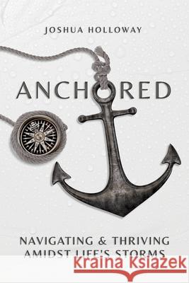The Anchored Team Process: Navigating & Thriving Amidst Life's Storms Joshua Holloway   9798986282701 Joshua C Holloway