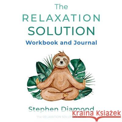 The Relaxation Solution Workbook and Journal Stephen Diamond 9798986294957