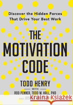The Motivation Code: Discover The Hidden Forces That Drive Your Best Work Henry, Todd 9798986295701