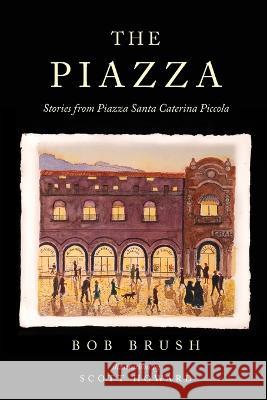 The Piazza: Stories from Piazza Santa Caterina Piccola Brush, Bob 9798986306926 Topanga Moon Books