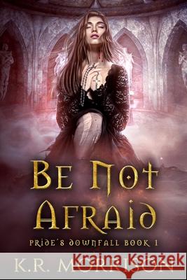 Be Not Afraid K R Morrison 9798986319285 Tenebris Ad Lucem