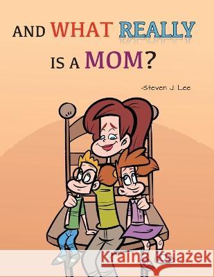 And What Really Is A Mom? Steven J Lee   9798986320106 MindStir Media