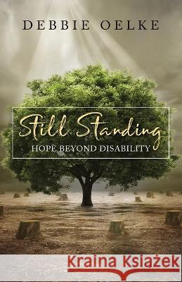 Still Standing: Hope Beyond Disability Debbie Oelke 9798986367606