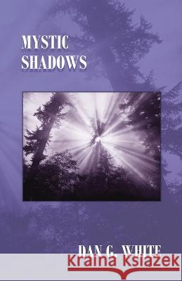 Mystic Shadows White Dan G. White 9798986377506 Dan White Consulting
