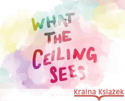 What the Ceiling Sees Trina Merz Trina Merz  9798986378923