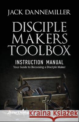 DISCIPLE MAKERS TOOLBOX - Instruction Manual Jack Dannemiller   9798986380421