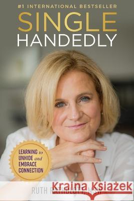 Singlehandedly: Learning to Unhide and Embrace Connection Ruth Rathblott 9798986384702 Ruth Rathblott