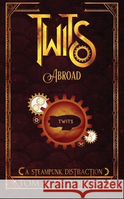 Twits Abroad: A Steampunk Distraction Tom Alan Robbins 9798986439822